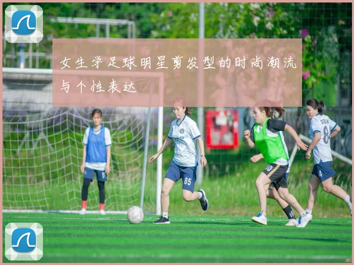 女生学足球明星剪发型的时尚潮流与个性表达