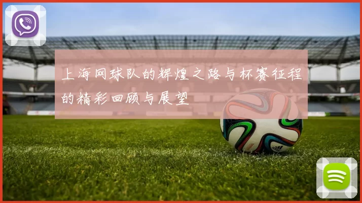 上海网球队的辉煌之路与杯赛征程的精彩回顾与展望