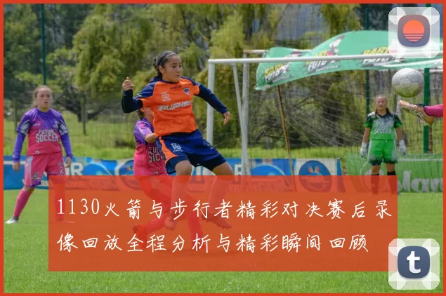 1130火箭与步行者精彩对决赛后录像回放全程分析与精彩瞬间回顾