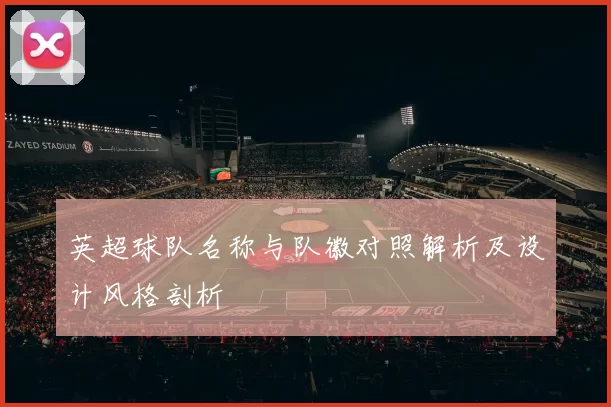 英超球队名称与队徽对照解析及设计风格剖析
