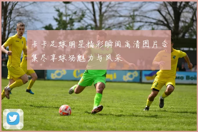 卡卡足球明星精彩瞬间高清图片合集尽享球场魅力与风采