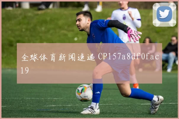 全球体育新闻速递 CP157a8df0fac19