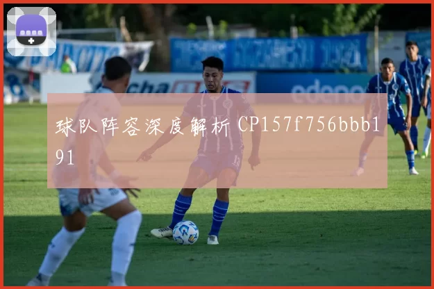 球队阵容深度解析 CP157f756bbb191